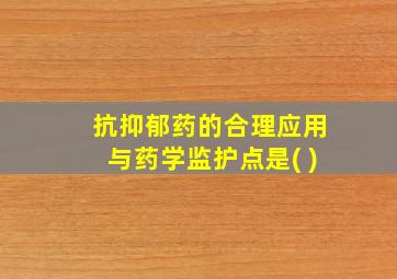 抗抑郁药的合理应用与药学监护点是( )